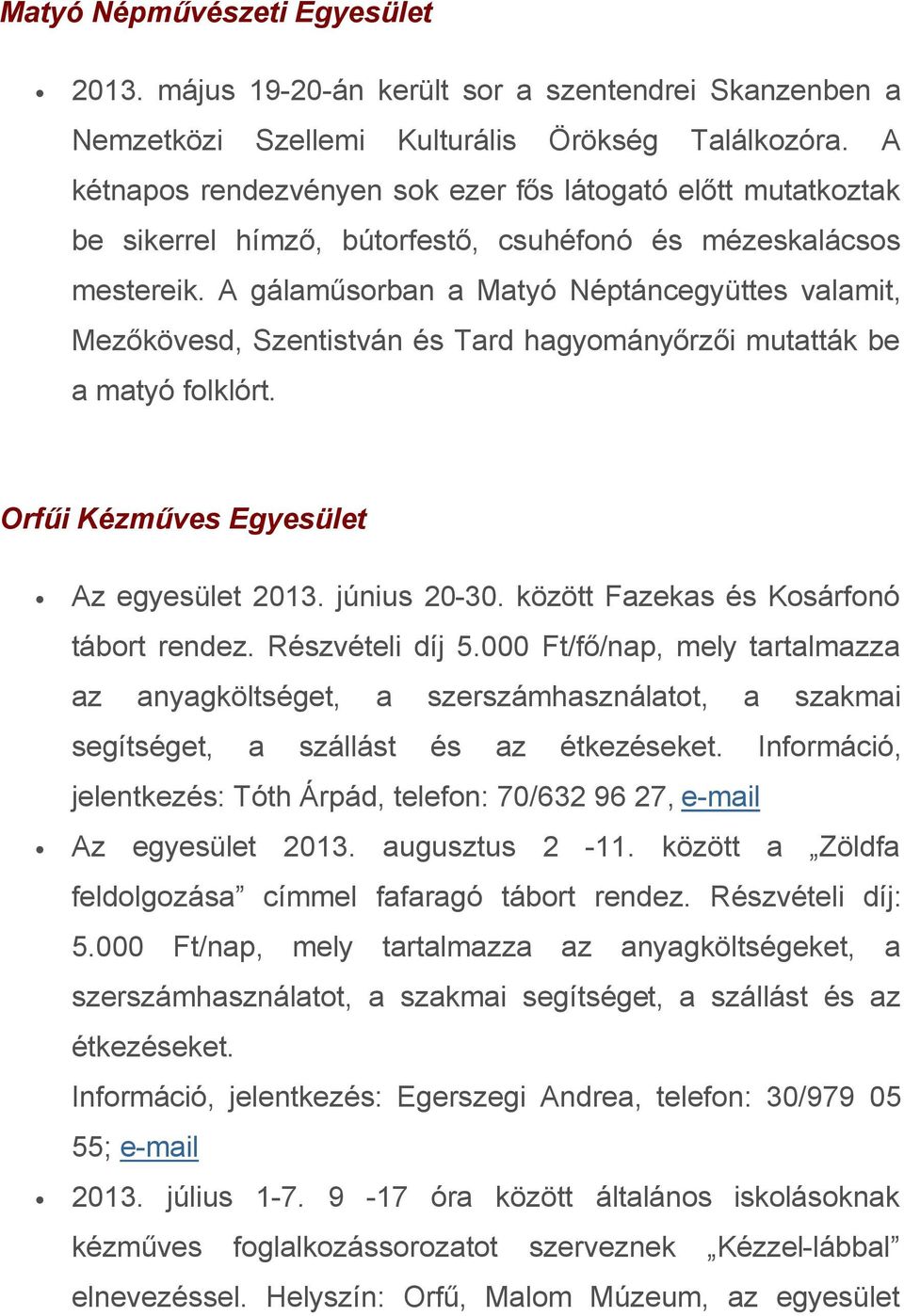 A gálaműsorban a Matyó Néptáncegyüttes valamit, Mezőkövesd, Szentistván és Tard hagyományőrzői mutatták be a matyó folklórt. Orfűi Kézműves Egyesület Az egyesület 2013. június 20-30.