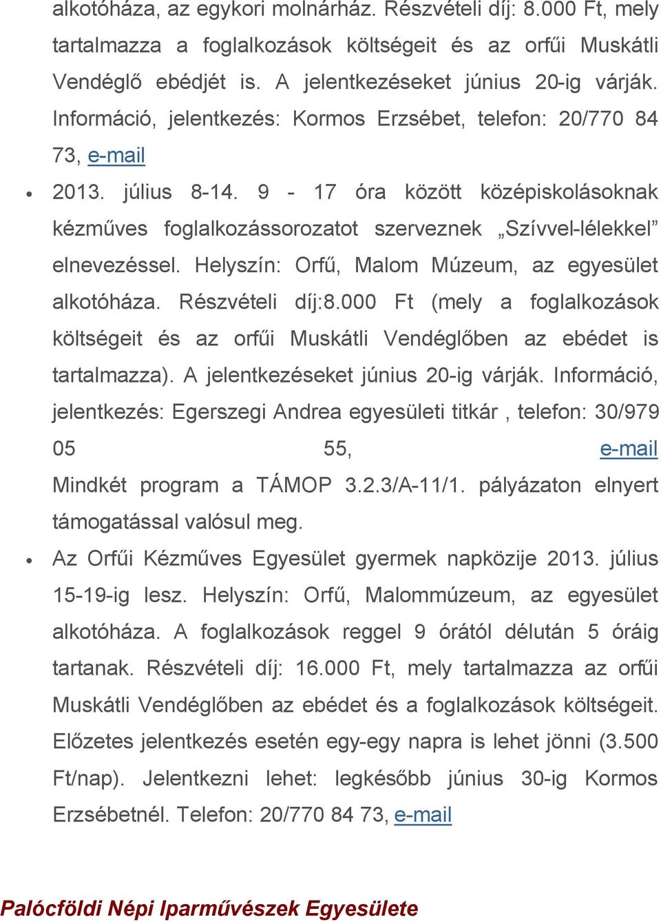 Helyszín: Orfű, Malom Múzeum, az egyesület alkotóháza. Részvételi díj:8.000 Ft (mely a foglalkozások költségeit és az orfűi Muskátli Vendéglőben az ebédet is tartalmazza).