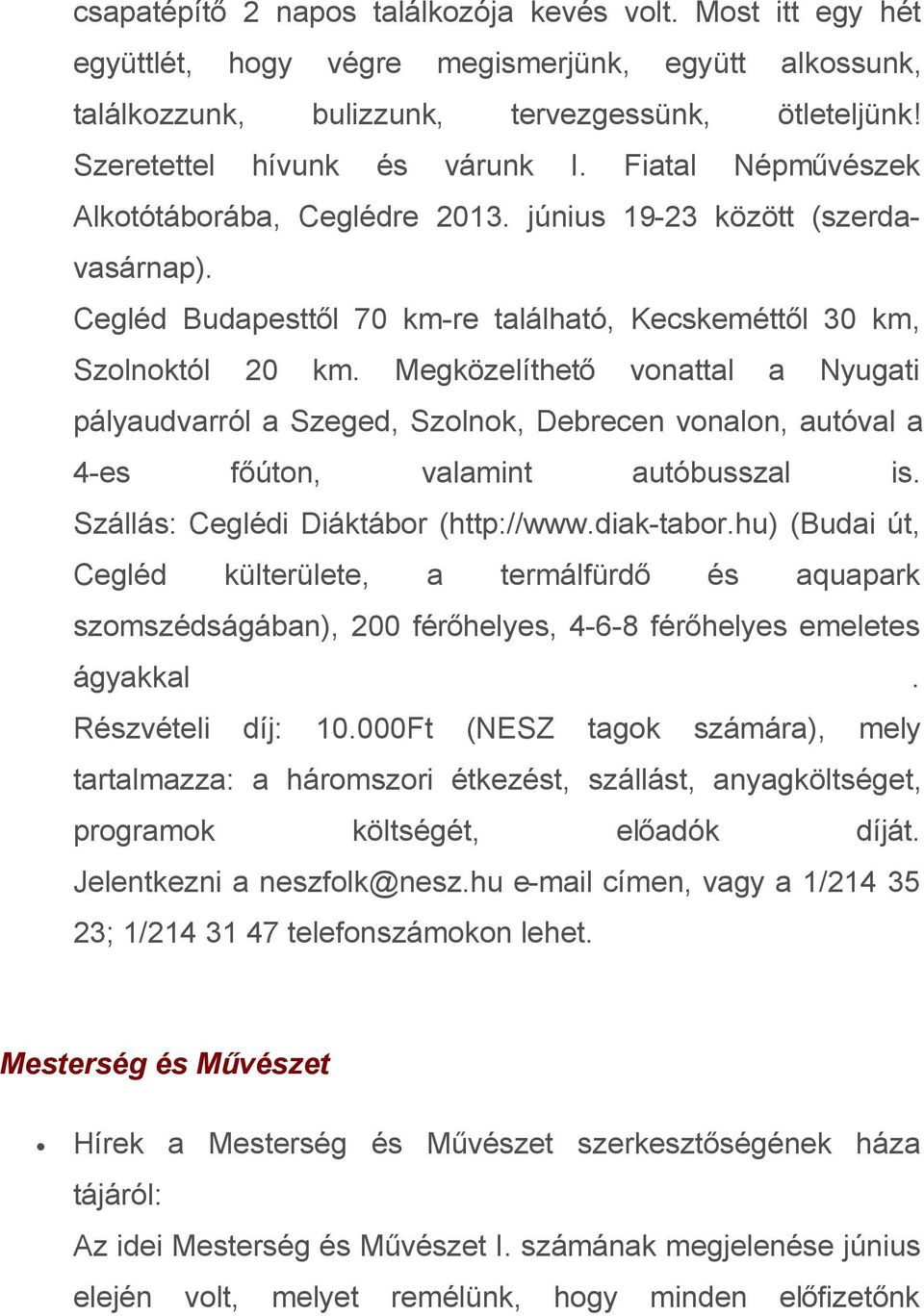 Megközelíthető vonattal a Nyugati pályaudvarról a Szeged, Szolnok, Debrecen vonalon, autóval a 4-es főúton, valamint autóbusszal is. Szállás: Ceglédi Diáktábor (http://www.diak-tabor.