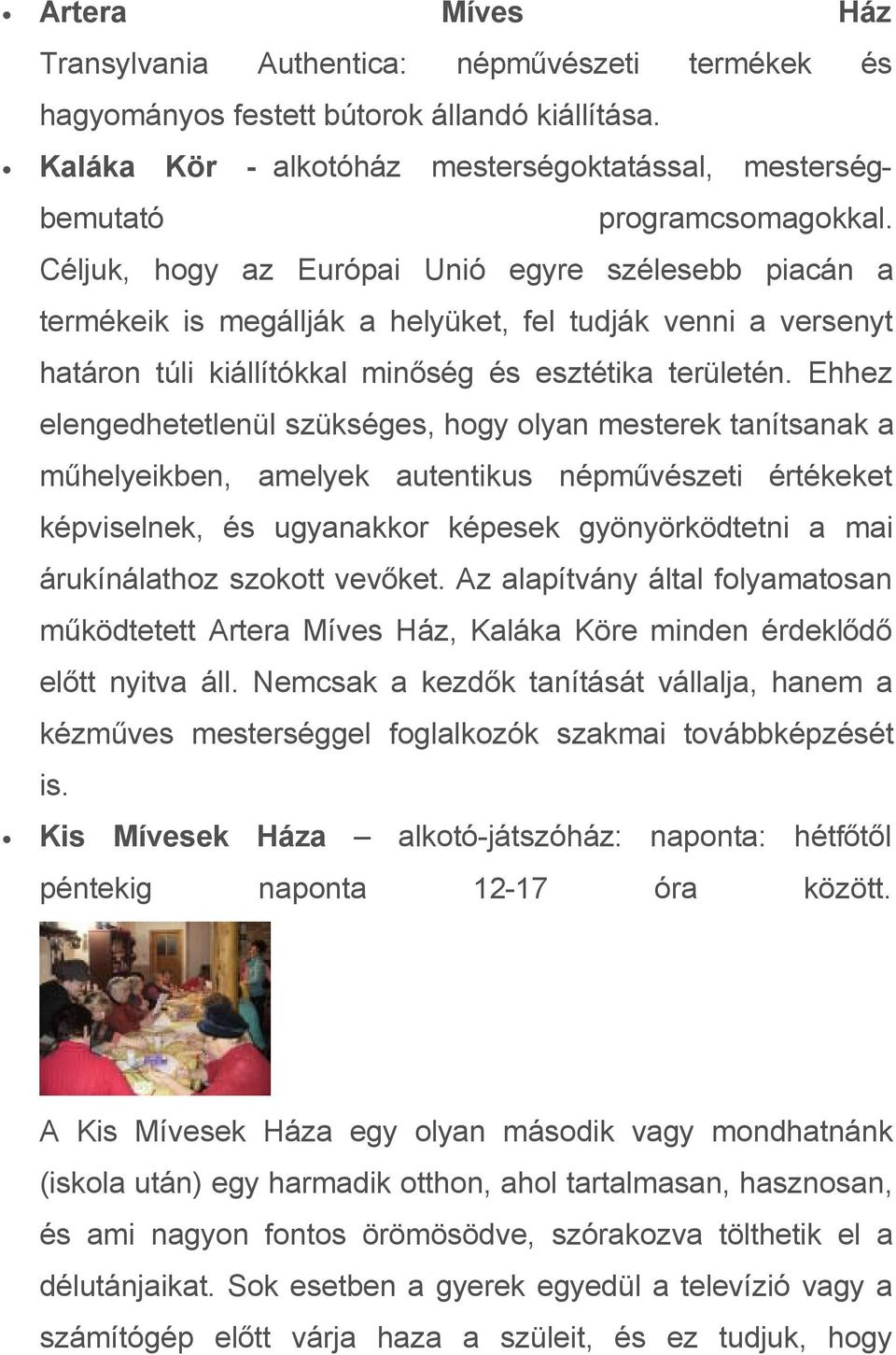 Ehhez elengedhetetlenül szükséges, hogy olyan mesterek tanítsanak a műhelyeikben, amelyek autentikus népművészeti értékeket képviselnek, és ugyanakkor képesek gyönyörködtetni a mai árukínálathoz