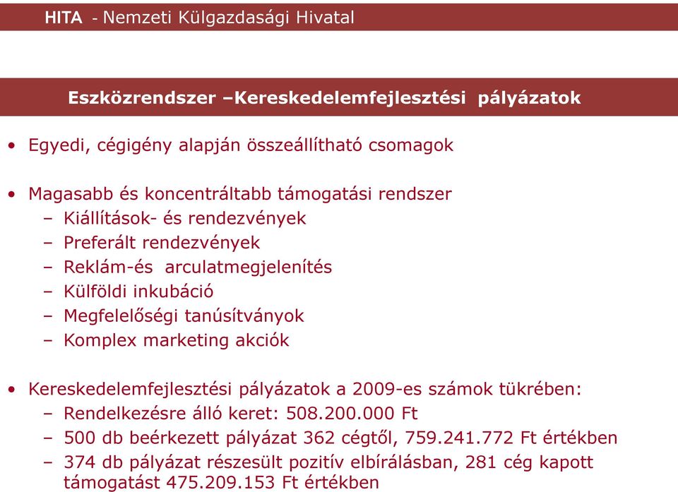 Komplex marketing akciók Kereskedelemfejlesztési pályázatok a 2009-es számok tükrében: Rendelkezésre álló keret: 508.200.000 Ft 500 db beérkezett pályázat 362 cégtől, 759.