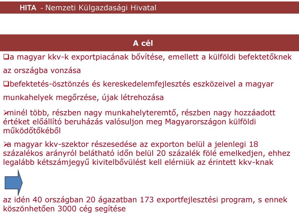 külföldi működőtőkéből a magyar kkv-szektor részesedése az exporton belül a jelenlegi 18 százalékos arányról belátható időn belül 20 százalék fölé emelkedjen, ehhez