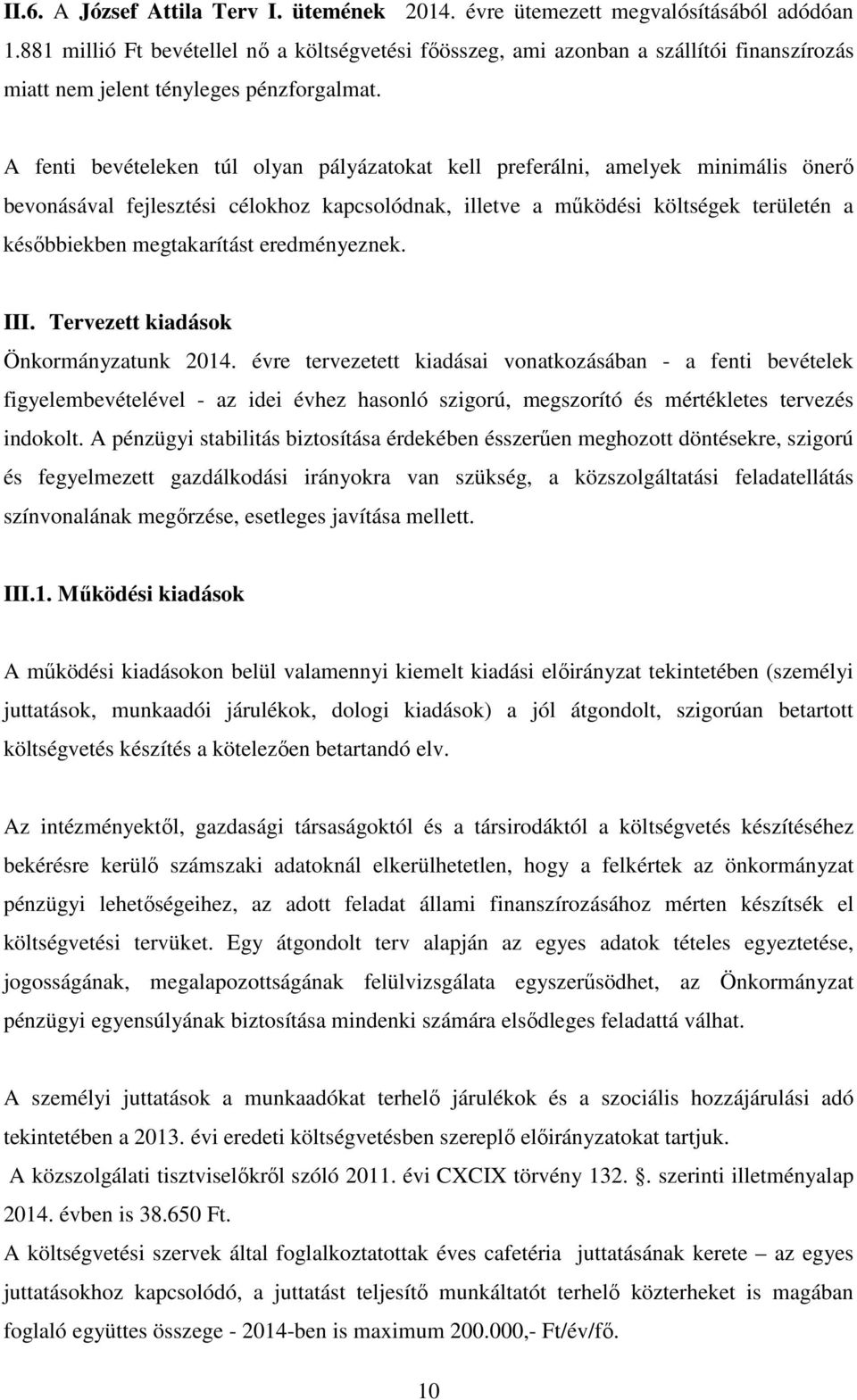 A fenti bevételeken túl olyan pályázatokat kell preferálni, amelyek minimális önerő bevonásával fejlesztési célokhoz kapcsolódnak, illetve a működési költségek területén a későbbiekben megtakarítást