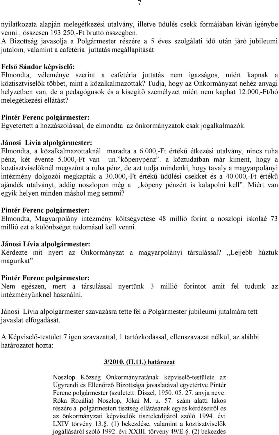 Elmondta, véleménye szerint a cafetéria juttatás nem igazságos, miért kapnak a köztisztviselők többet, mint a közalkalmazottak?