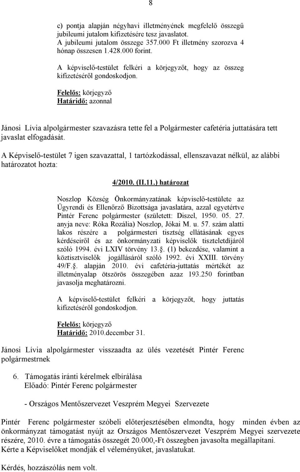 Felelős: körjegyző Határidő: azonnal Jánosi Lívia alpolgármester szavazásra tette fel a Polgármester cafetéria juttatására tett javaslat elfogadását.