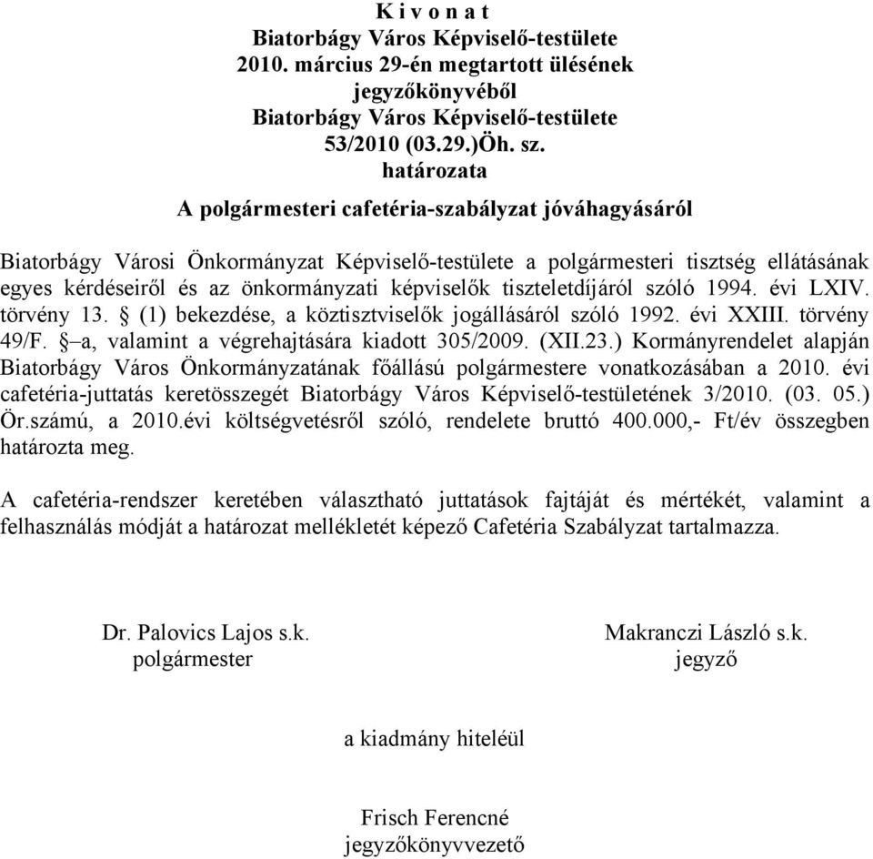 tiszteletdíjáról szóló 1994. évi LXIV. törvény 13. (1) bekezdése, a köztisztviselők jogállásáról szóló 1992. évi XXIII. törvény 49/F. a, valamint a végrehajtására kiadott 305/2009. (XII.23.