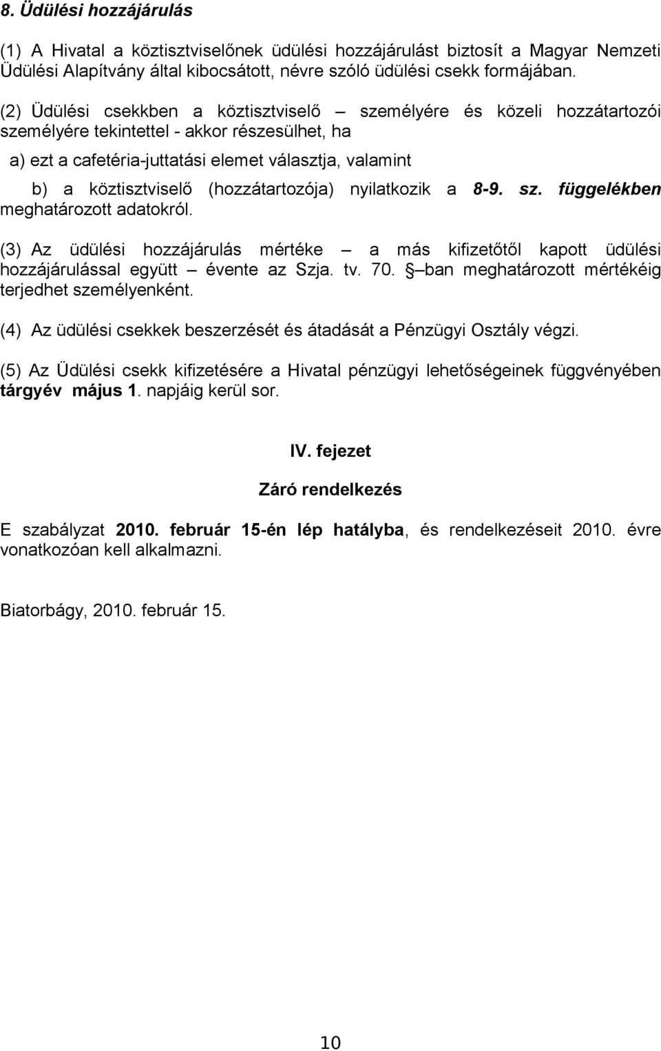 (hozzátartozója) nyilatkozik a 8-9. sz. függelékben meghatározott adatokról. (3) Az üdülési hozzájárulás mértéke a más kifizetőtől kapott üdülési hozzájárulással együtt évente az Szja. tv. 70.