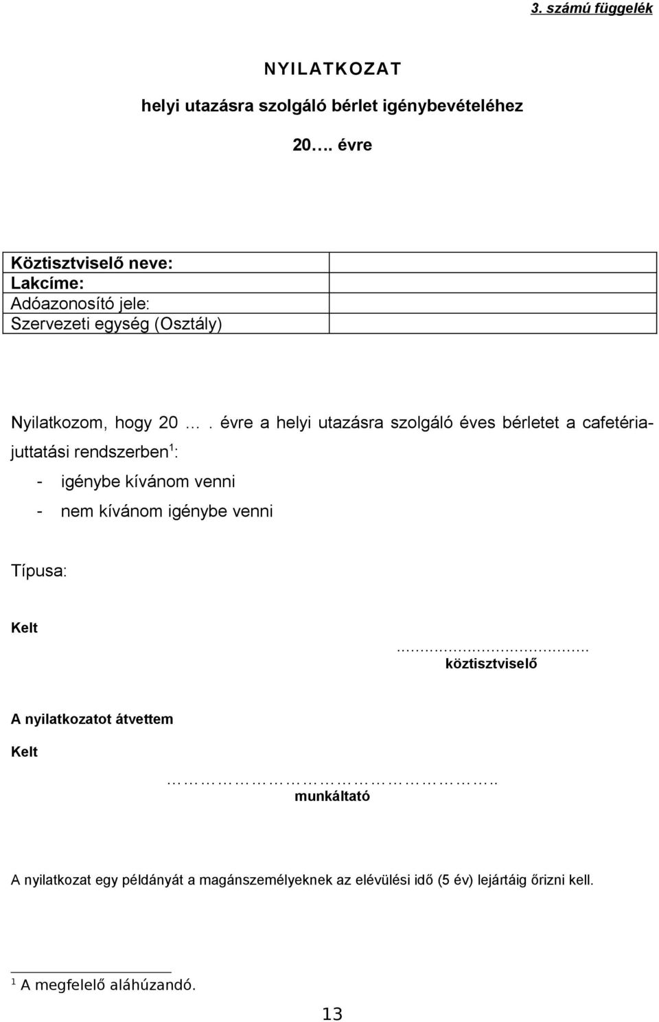 évre a helyi utazásra szolgáló éves bérletet a cafetériajuttatási rendszerben 1 : - igénybe kívánom venni - nem kívánom