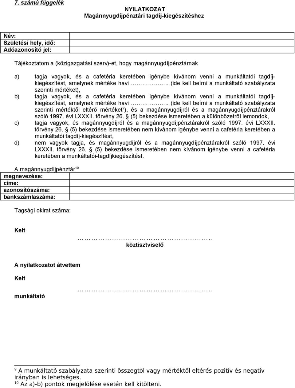 . (ide kell beírni a szabályzata szerinti mértéket), b) tagja . (ide kell beírni a szabályzata szerinti mértéktől eltérő mértéket 9 ), és a magánnyugdíjról és a magánnyugdíjpénztárakról szóló 1997.