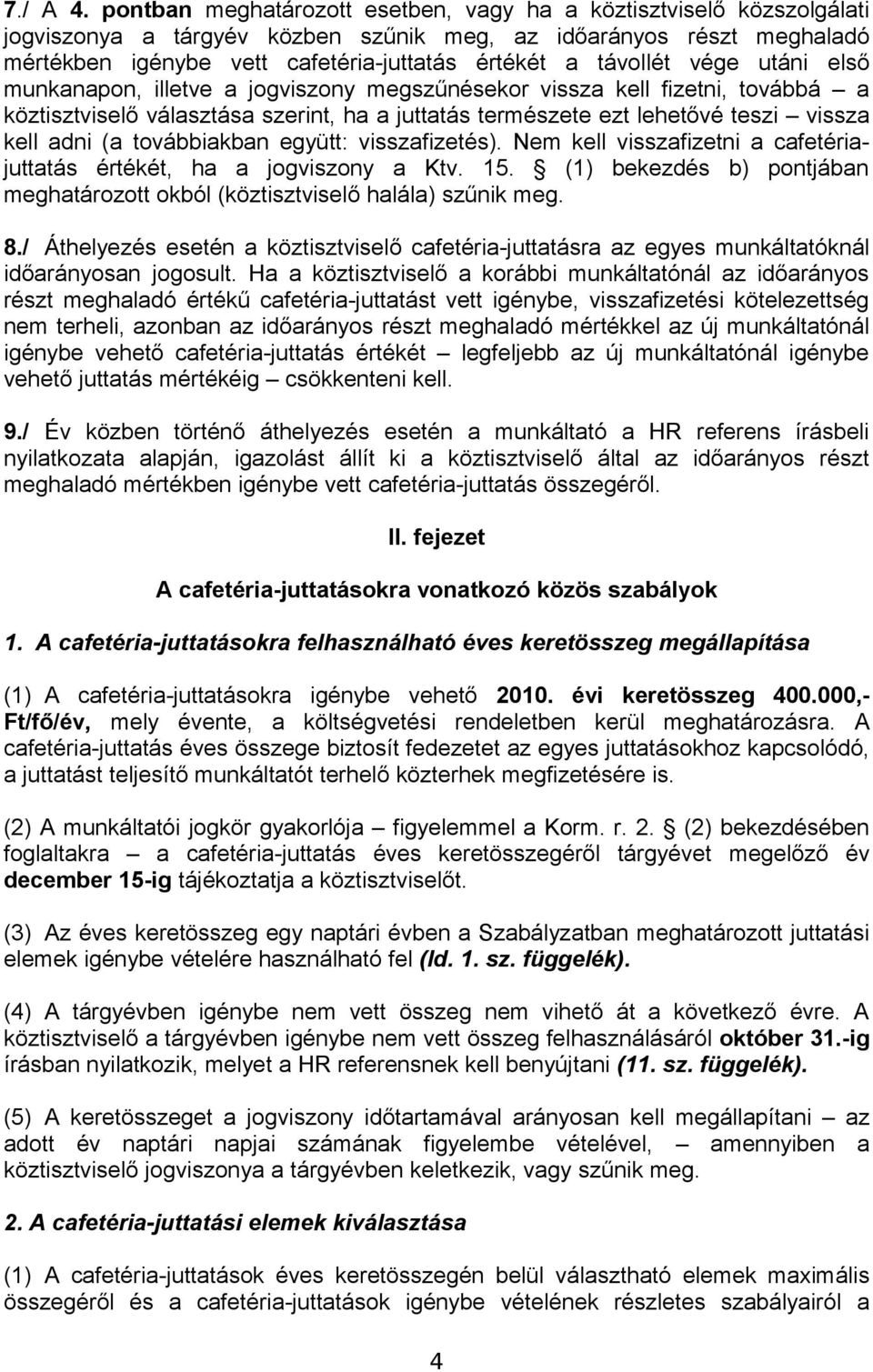 távollét vége utáni első munkanapon, illetve a jogviszony megszűnésekor vissza kell fizetni, továbbá a köztisztviselő választása szerint, ha a juttatás természete ezt lehetővé teszi vissza kell adni