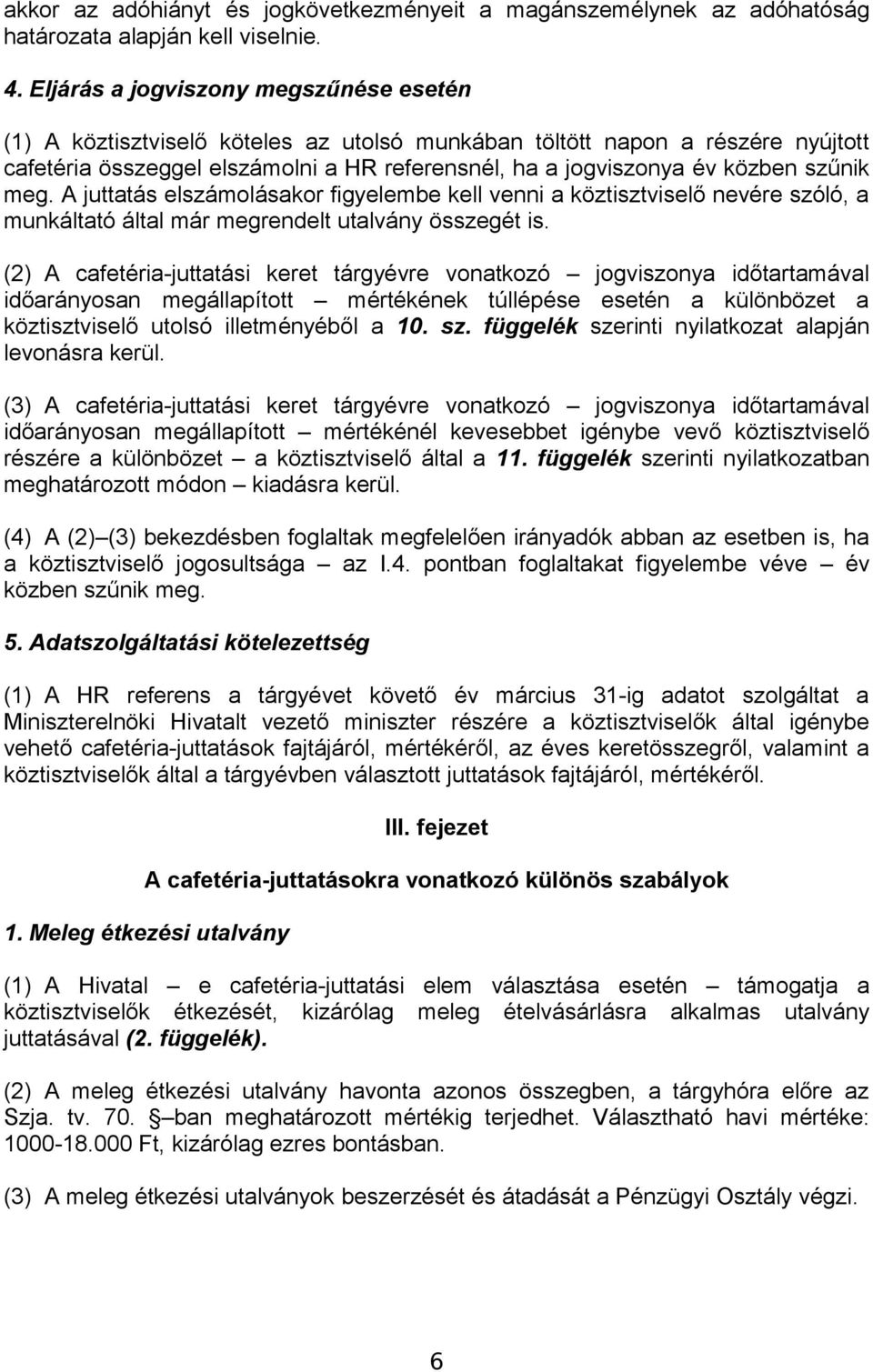 szűnik meg. A juttatás elszámolásakor figyelembe kell venni a köztisztviselő nevére szóló, a által már megrendelt utalvány összegét is.