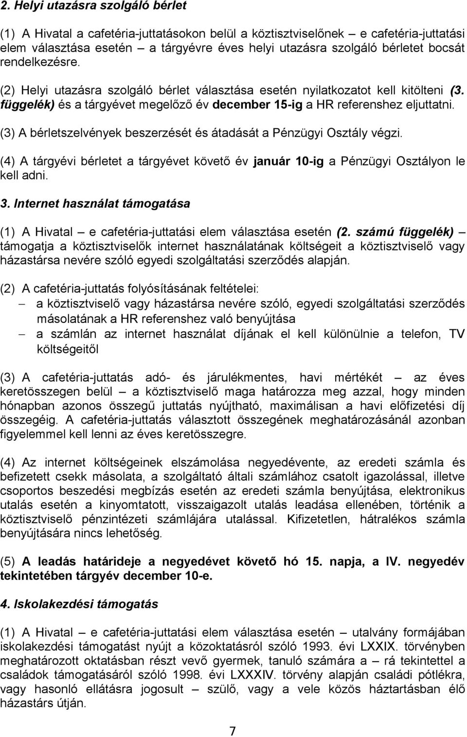 (3) A bérletszelvények beszerzését és átadását a Pénzügyi Osztály végzi. (4) A tárgyévi bérletet a tárgyévet követő év január 10-ig a Pénzügyi Osztályon le kell adni. 3.