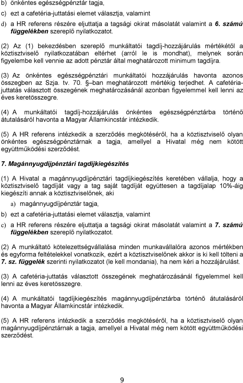 (2) Az (1) bekezdésben szereplő i tagdíj-hozzájárulás mértékétől a köztisztviselő nyilatkozatában eltérhet (arról le is mondhat), melynek során figyelembe kell vennie az adott pénztár által