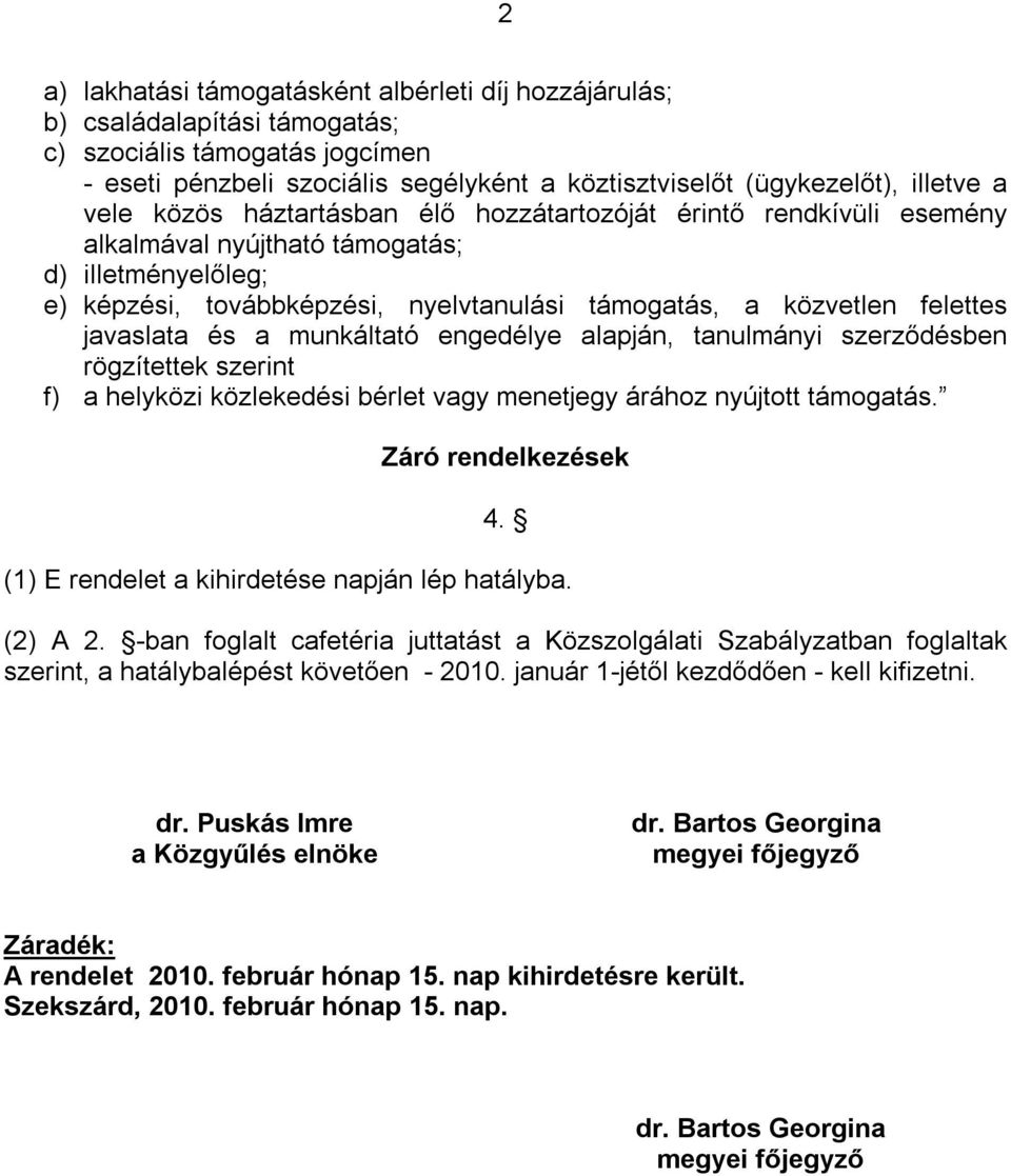 javaslata és a munkáltató engedélye alapján, tanulmányi szerződésben rögzítettek szerint f) a helyközi közlekedési bérlet vagy menetjegy árához nyújtott támogatás. Záró rendelkezések 4.