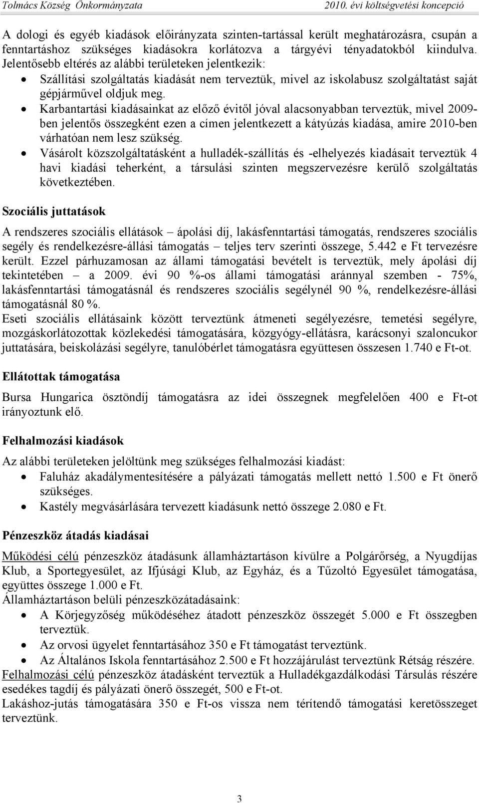 Karbantartási kiadásainkat az előző évitől jóval alacsonyabban terveztük, mivel 2009- ben jelentős összegként ezen a címen jelentkezett a kátyúzás kiadása, amire 2010-ben várhatóan nem lesz szükség.