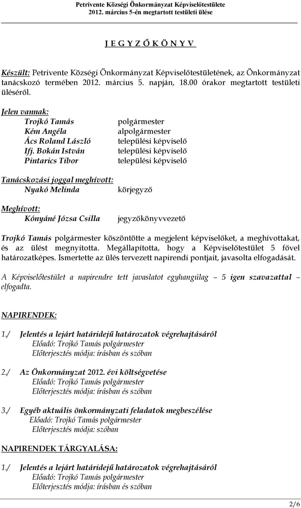 Bokán István Pintarics Tibor Tanácskozási joggal meghívott: Nyakó Melinda Meghívott: Kónyáné Józsa Csilla polgármester alpolgármester települési képviselő települési képviselő települési képviselő