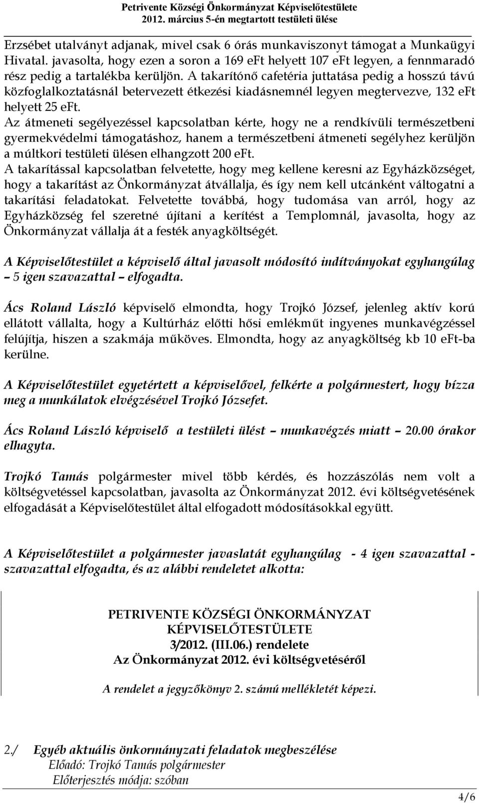 Az átmeneti segélyezéssel kapcsolatban kérte, hogy ne a rendkívüli természetbeni gyermekvédelmi támogatáshoz, hanem a természetbeni átmeneti segélyhez kerüljön a múltkori testületi ülésen elhangzott