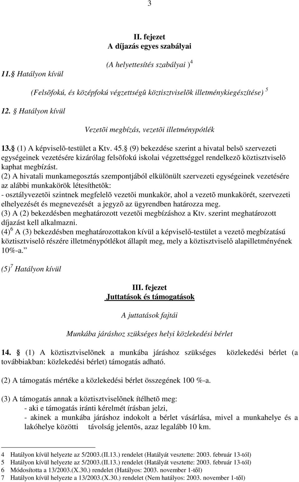 (9) bekezdése szerint a hivatal belsõ szervezeti egységeinek vezetésére kizárólag felsõfokú iskolai végzettséggel rendelkezõ köztisztviselõ kaphat megbízást.