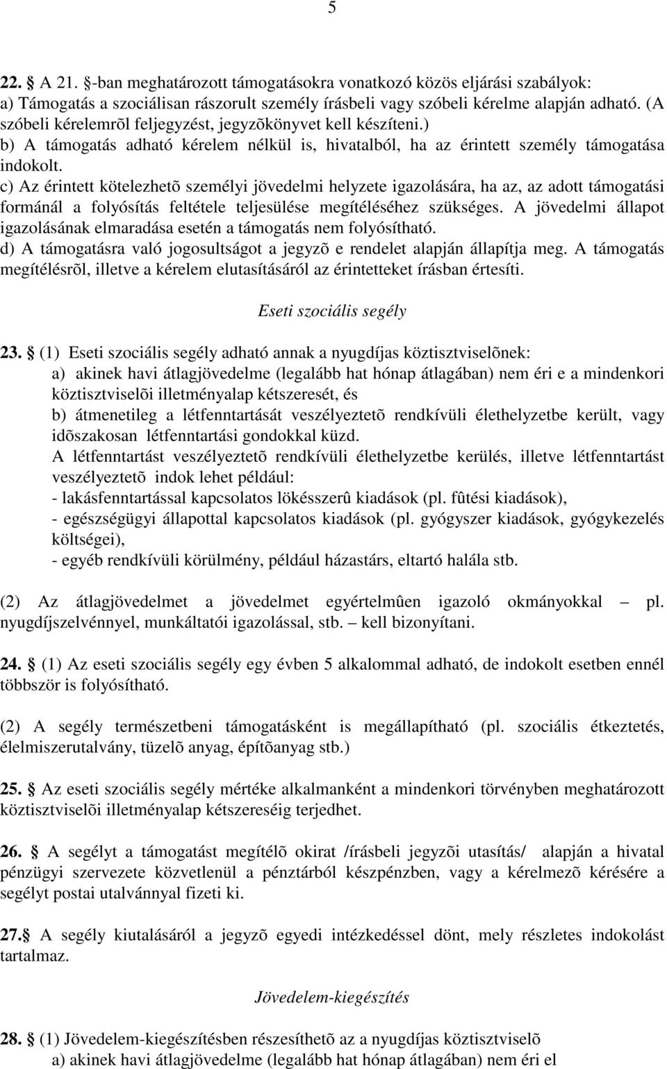 c) Az érintett kötelezhetõ személyi jövedelmi helyzete igazolására, ha az, az adott támogatási formánál a folyósítás feltétele teljesülése megítéléséhez szükséges.