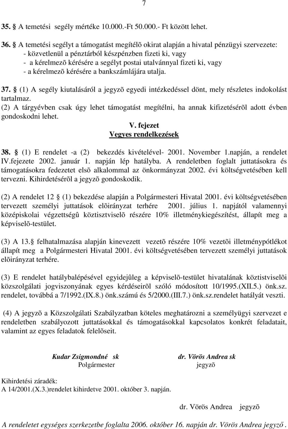 fizeti ki, vagy - a kérelmezõ kérésére a bankszámlájára utalja. 37. (1) A segély kiutalásáról a jegyzõ egyedi intézkedéssel dönt, mely részletes indokolást tartalmaz.