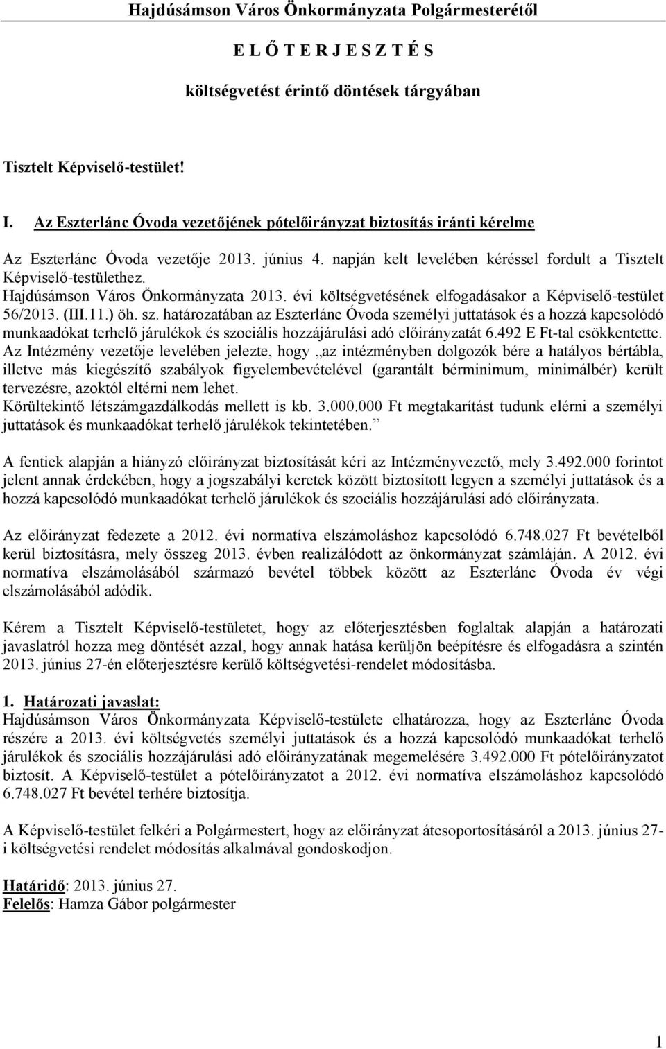 (III.11.) öh. sz. határozatában az Eszterlánc Óvoda személyi juttatások és a hozzá kapcsolódó munkaadókat terhelő járulékok és szociális hozzájárulási adó előirányzatát 6.492 E Ft-tal csökkentette.