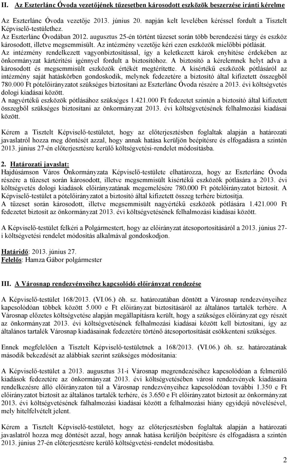 augusztus 25-én történt tűzeset során több berendezési tárgy és eszköz károsodott, illetve megsemmisült. Az intézmény vezetője kéri ezen eszközök mielőbbi pótlását.