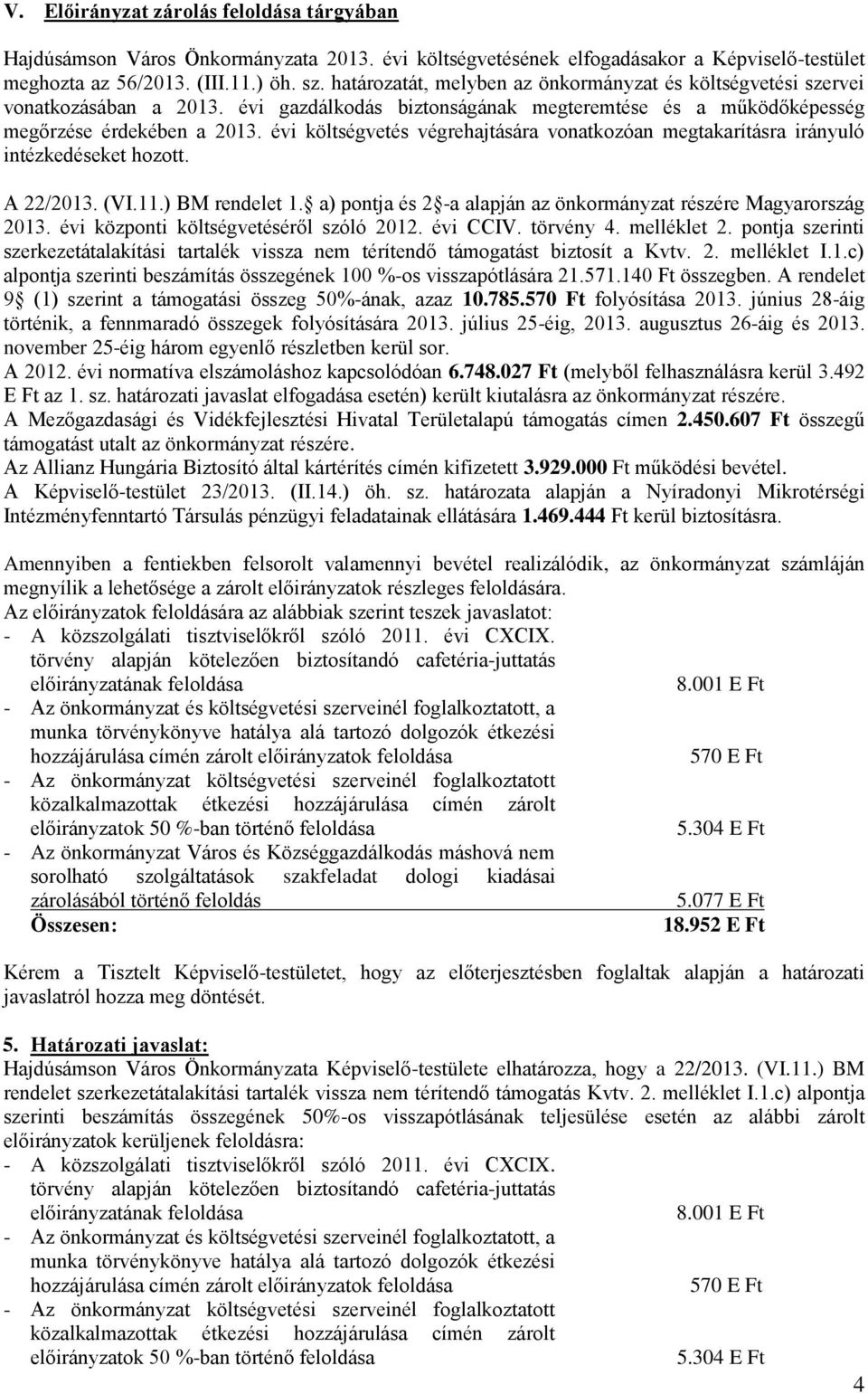 ) BM rendelet 1. a) pontja és 2 -a alapján az önkormányzat részére Magyarország 2013. évi központi költségvetéséről szóló 2012. évi CCIV. törvény 4. melléklet 2.