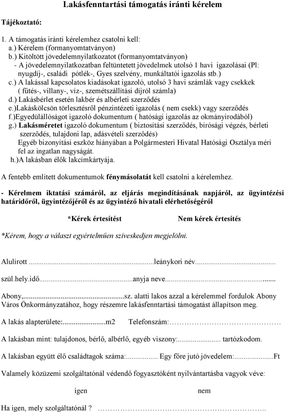 igazolás stb.) c.) A lakással kapcsolatos kiadásokat igazoló, utolsó 3 havi számlák vagy csekkek ( fűtés-, villany-, víz-, szemétszállítási díjról számla) d.