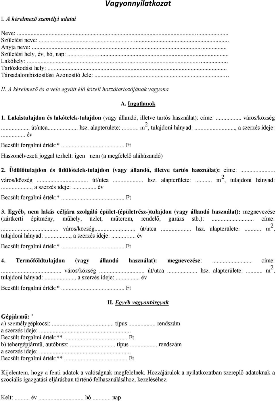 .. hsz. alapterülete:... m 2, tulajdoni hányad:..., a szerzés ideje:... év Haszonélvezeti joggal terhelt: igen nem (a megfelelő aláhúzandó) 2.