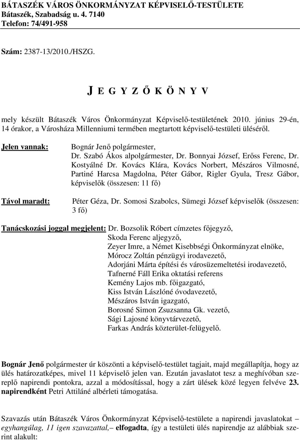 Jelen vannak: Távol maradt: Bognár Jenı polgármester, Dr. Szabó Ákos alpolgármester, Dr. Bonnyai József, Erıss Ferenc, Dr. Kostyálné Dr.