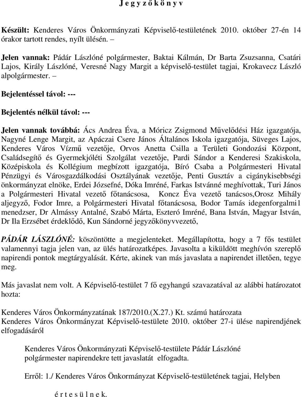 Bejelentéssel távol: --- Bejelentés nélkül távol: --- Jelen vannak továbbá: Ács Andrea Éva, a Móricz Zsigmond Mővelıdési Ház igazgatója, Nagyné Lenge Margit, az Apáczai Csere János Általános Iskola