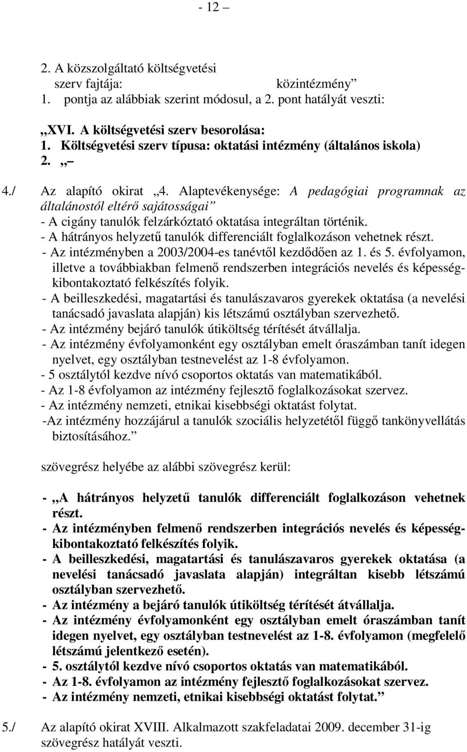 Alaptevékenysége: A pedagógiai programnak az általánostól eltérı sajátosságai - A cigány tanulók felzárkóztató oktatása integráltan történik.