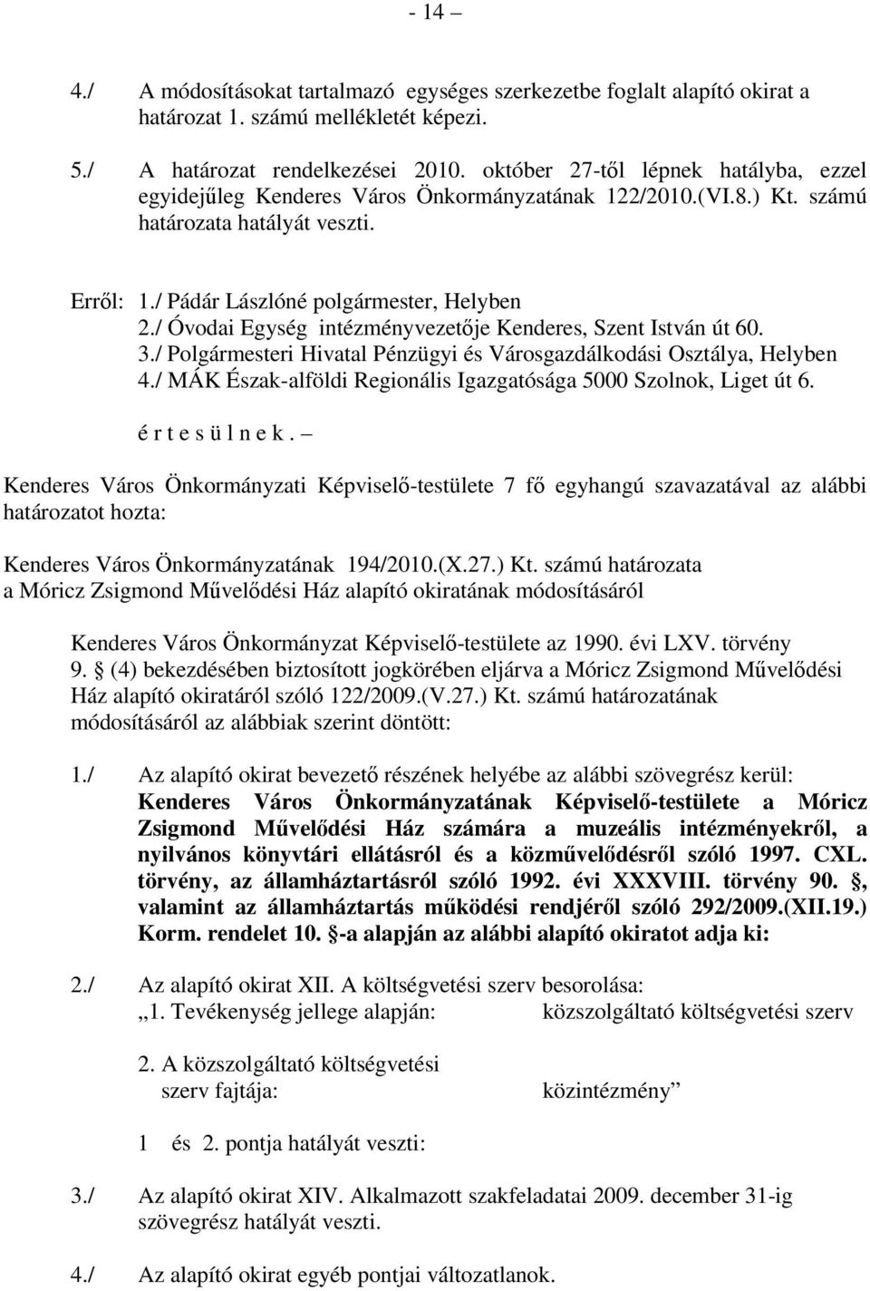 / Óvodai Egység intézményvezetıje Kenderes, Szent István út 60. 3./ Polgármesteri Hivatal Pénzügyi és Városgazdálkodási Osztálya, Helyben 4.