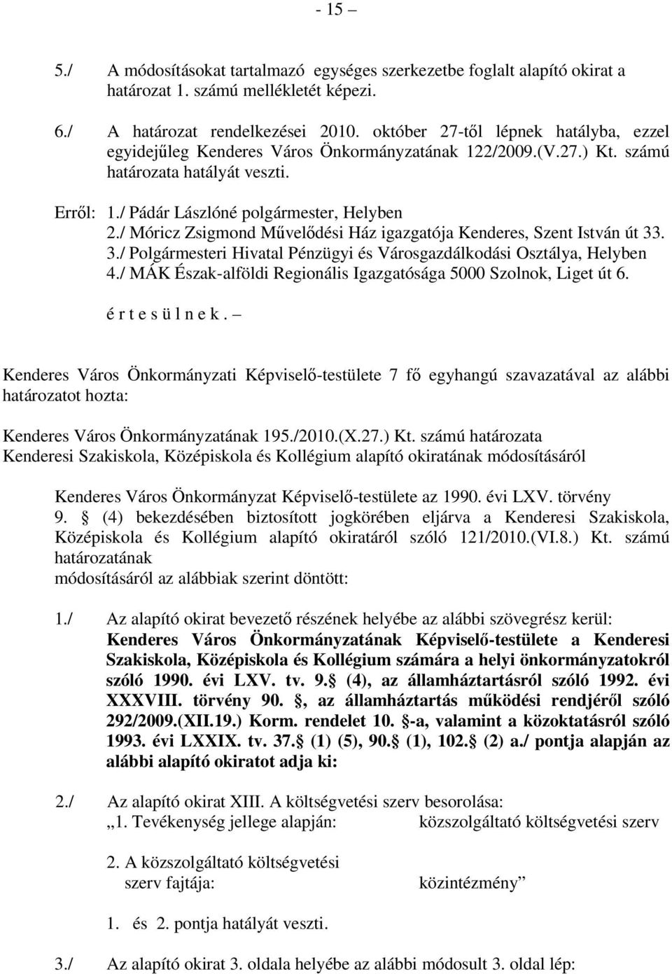 / Móricz Zsigmond Mővelıdési Ház igazgatója Kenderes, Szent István út 33. 3./ Polgármesteri Hivatal Pénzügyi és Városgazdálkodási Osztálya, Helyben 4.