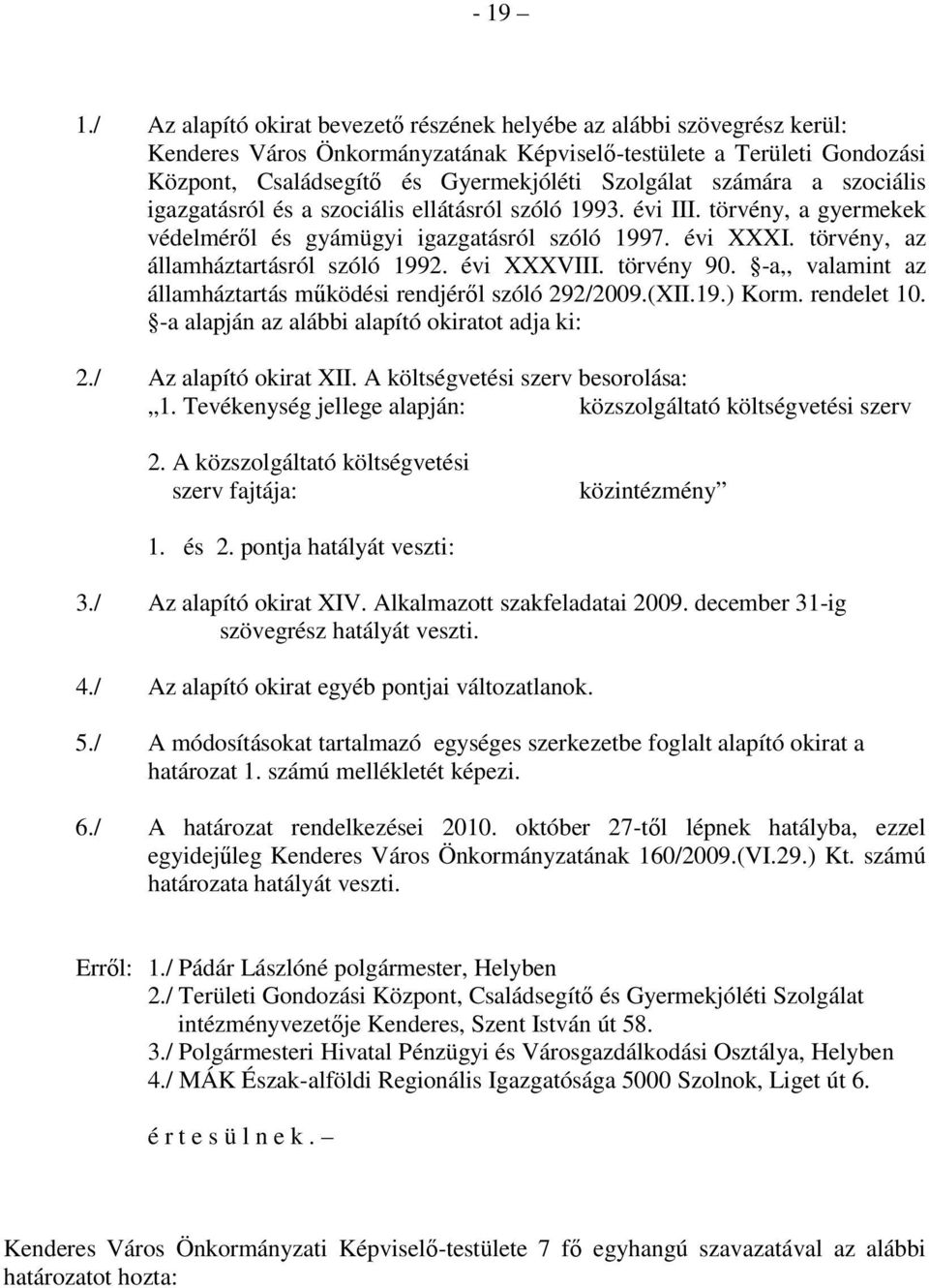 számára a szociális igazgatásról és a szociális ellátásról szóló 1993. évi III. törvény, a gyermekek védelmérıl és gyámügyi igazgatásról szóló 1997. évi XXXI. törvény, az államháztartásról szóló 1992.