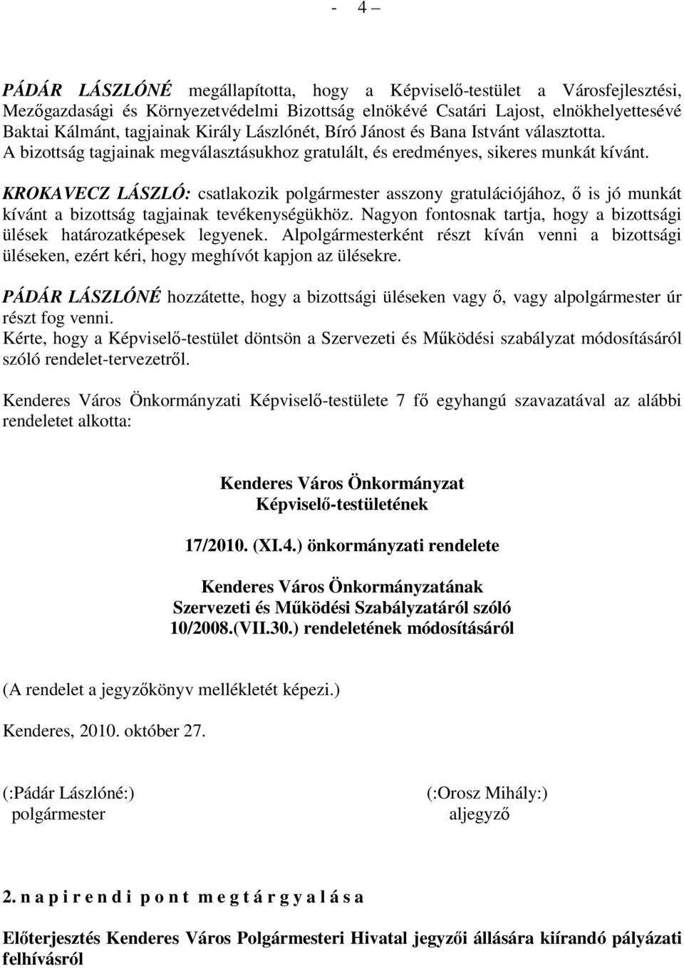 KROKAVECZ LÁSZLÓ: csatlakozik polgármester asszony gratulációjához, ı is jó munkát kívánt a bizottság tagjainak tevékenységükhöz.