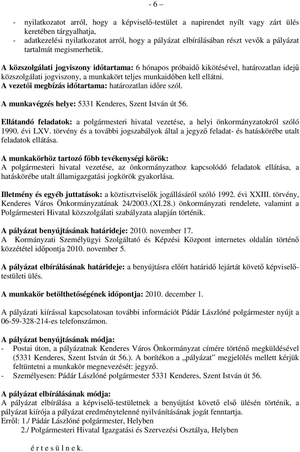 A vezetıi megbízás idıtartama: határozatlan idıre szól. A munkavégzés helye: 5331 Kenderes, Szent István út 56.