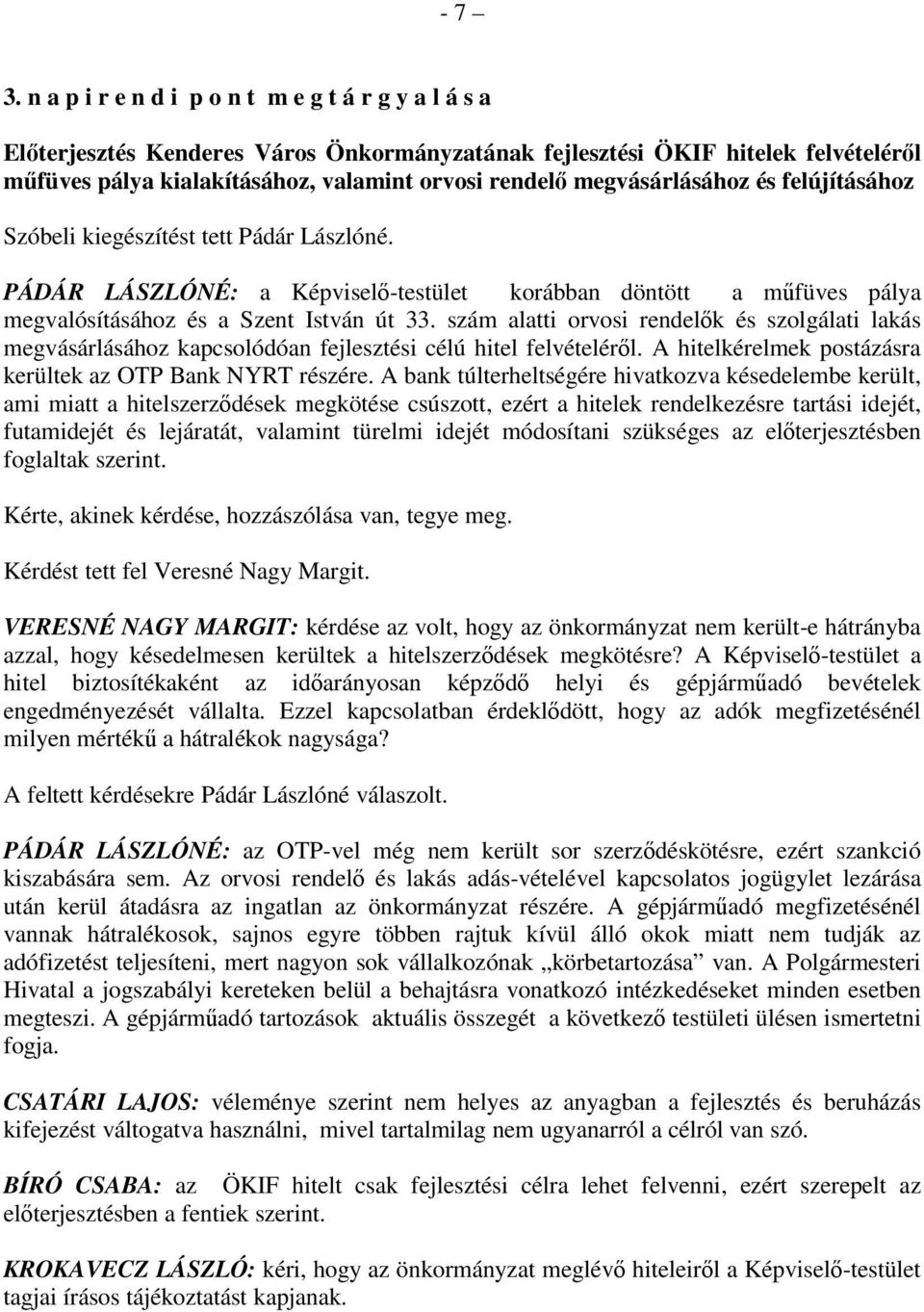 megvásárlásához és felújításához Szóbeli kiegészítést tett Pádár Lászlóné. PÁDÁR LÁSZLÓNÉ: a Képviselı-testület korábban döntött a mőfüves pálya megvalósításához és a Szent István út 33.