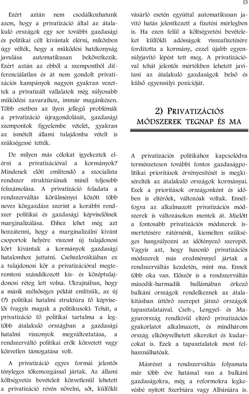 Ezért aztán az ebből a szempontból differenciálatlan és át nem gondolt privatizációs kampányok nagyon gyakran vezettek a privatizált vállalatok még súlyosabb működési zavaraihoz, immár magánkézen.