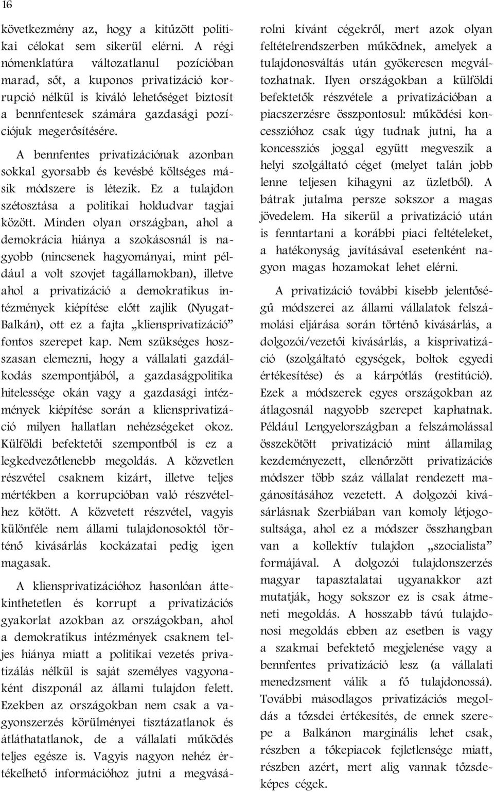 A bennfentes privatizációnak azonban sokkal gyorsabb és kevésbé költséges másik módszere is létezik. Ez a tulajdon szétosztása a politikai holdudvar tagjai között.