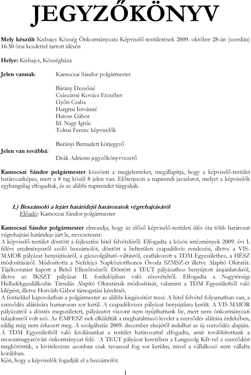 Nagy Ignác Tolnai Ferenc képviselők Jelen van továbbá: Burányi Bernadett körjegyző Deák Adrienn jegyzőkönyvvezető Kamocsai Sándor polgármester köszönti a megjelenteket, megállapítja, hogy a
