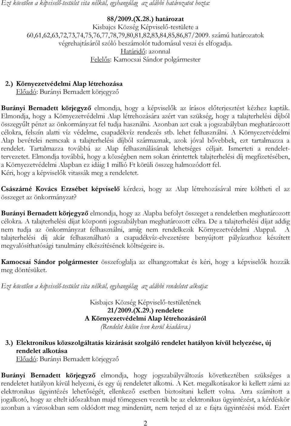 Határidő: azonnal 2.) Környezetvédelmi Alap létrehozása Előadó: Burányi Bernadett körjegyző Burányi Bernadett körjegyző elmondja, hogy a képviselők az írásos előterjesztést kézhez kapták.