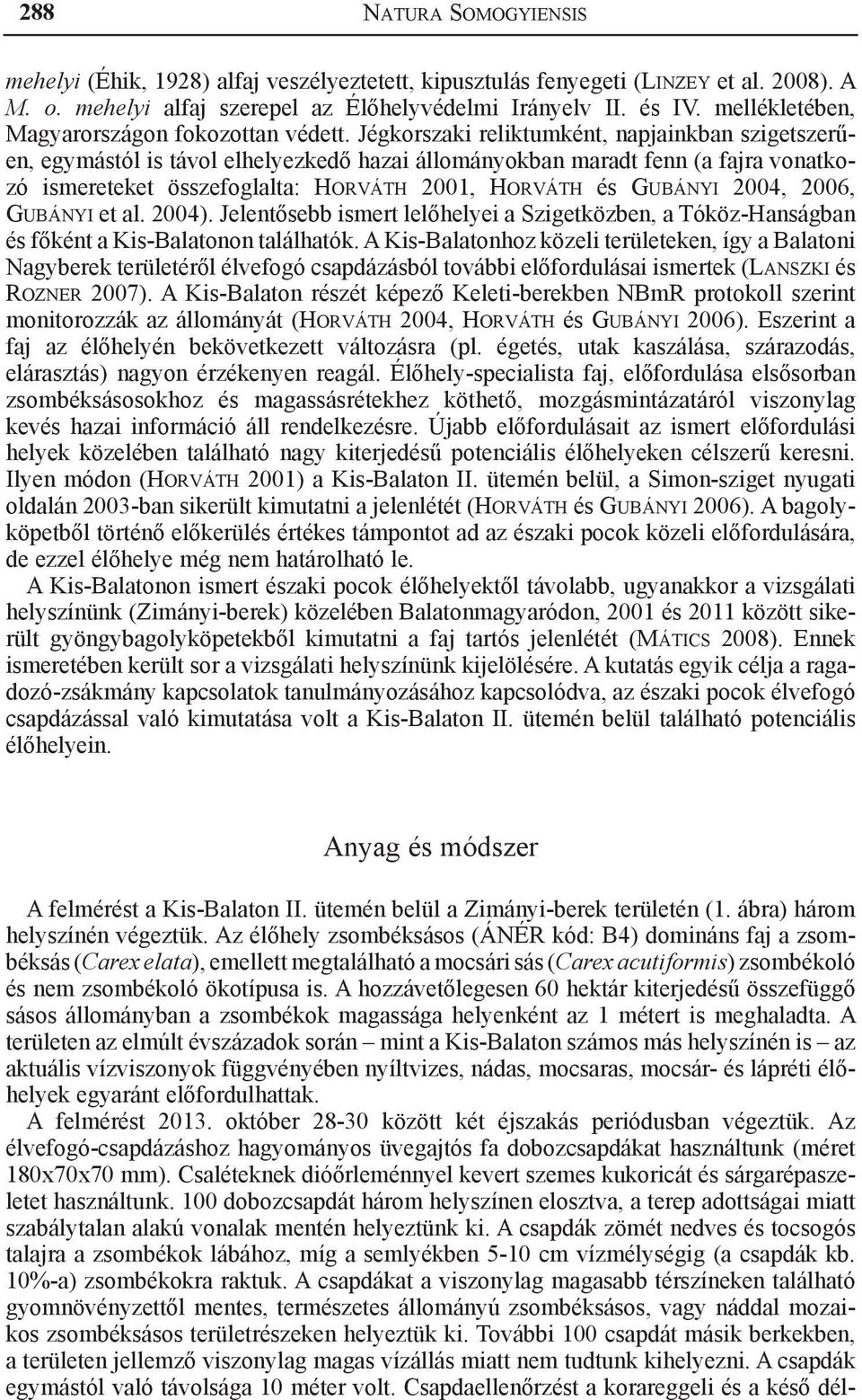 Jégkorszaki reliktumként, napjainkban szigetszerűen, egymástól is távol elhelyezkedő hazai állományokban maradt fenn (a fajra vonatkozó ismereteket összefoglalta: Horváth 2001, Horváth és Gubányi