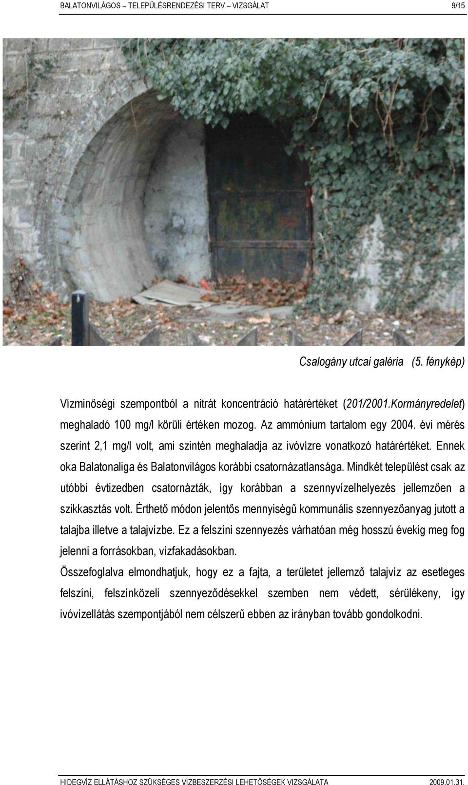 Ennek oka Balatonaliga és Balatonvilágos korábbi csatornázatlansága. Mindkét települést csak az utóbbi évtizedben csatornázták, így korábban a szennyvízelhelyezés jellemzıen a szikkasztás volt.
