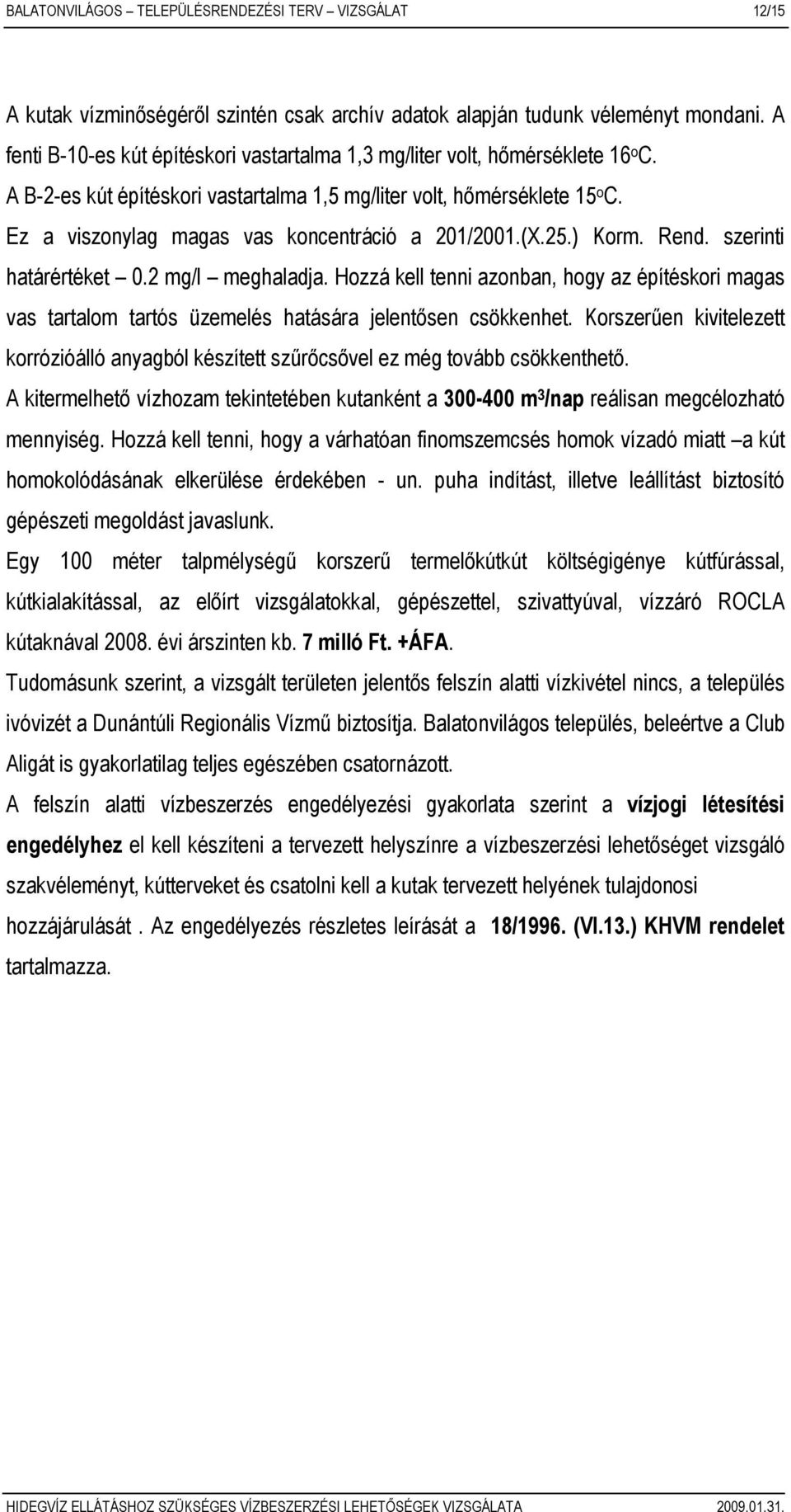 Ez a viszonylag magas vas koncentráció a 201/2001.(X.25.) Korm. Rend. szerinti határértéket 0.2 mg/l meghaladja.