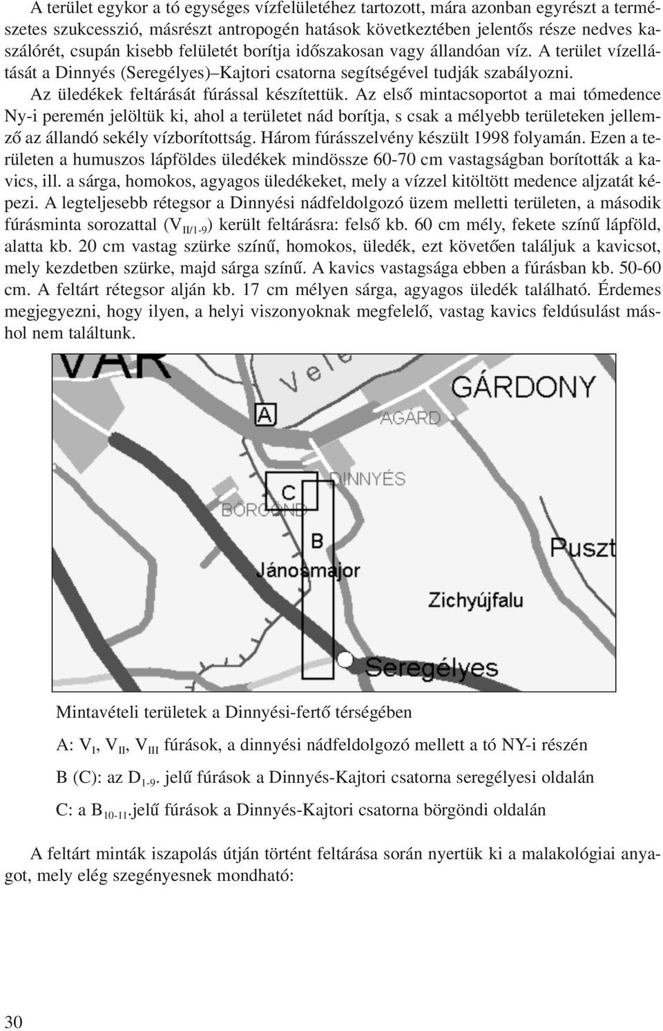 Az elsõ mintacsoportot a mai tómedence Ny-i peremén jelöltük ki, ahol a területet nád borítja, s csak a mélyebb területeken jellemzõ az állandó sekély vízborítottság.