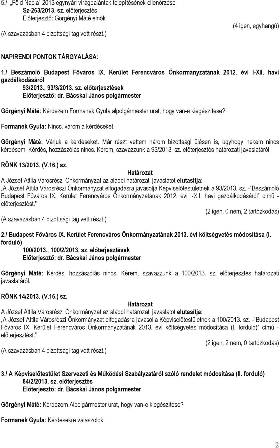 előterjesztések Görgényi Máté: Kérdezem Formanek Gyula alpolgármester urat, hogy van-e kiegészítése? Formanek Gyula: Nincs, várom a kérdéseket. Görgényi Máté: Várjuk a kérdéseket.