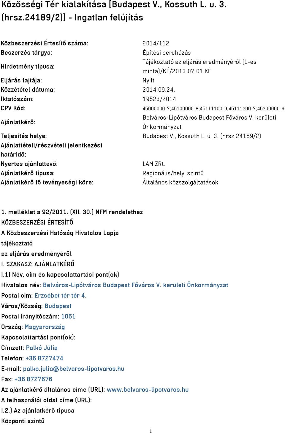 01 KÉ Eljárás fajtája: Nyílt Közzététel dátuma: 2014.09.24. Iktatószám: 19523/2014 CPV Kód: 45000000-7;45100000-8;45111100-9;45111290-7;45200000-9 Ajánlatkérő: Belváros-Lipótváros Budapest Főváros V.