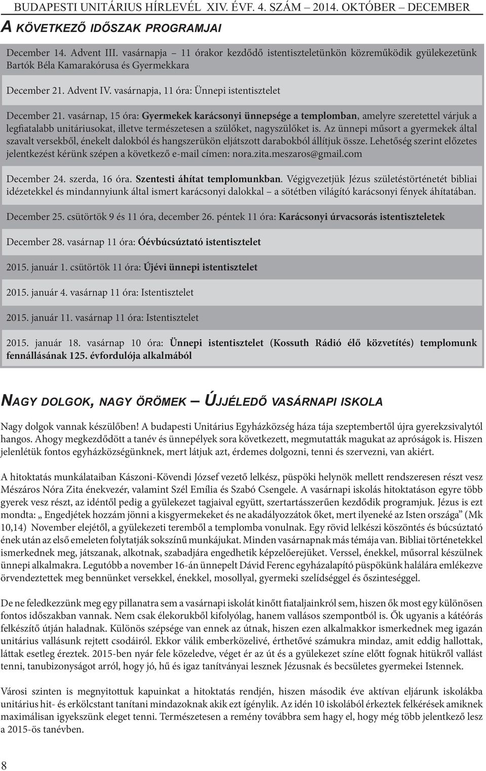 vasárnap, 15 óra: Gyermekek karácsonyi ünnepsége a templomban, amelyre szeretettel várjuk a legfiatalabb unitáriusokat, illetve természetesen a szülőket, nagyszülőket is.