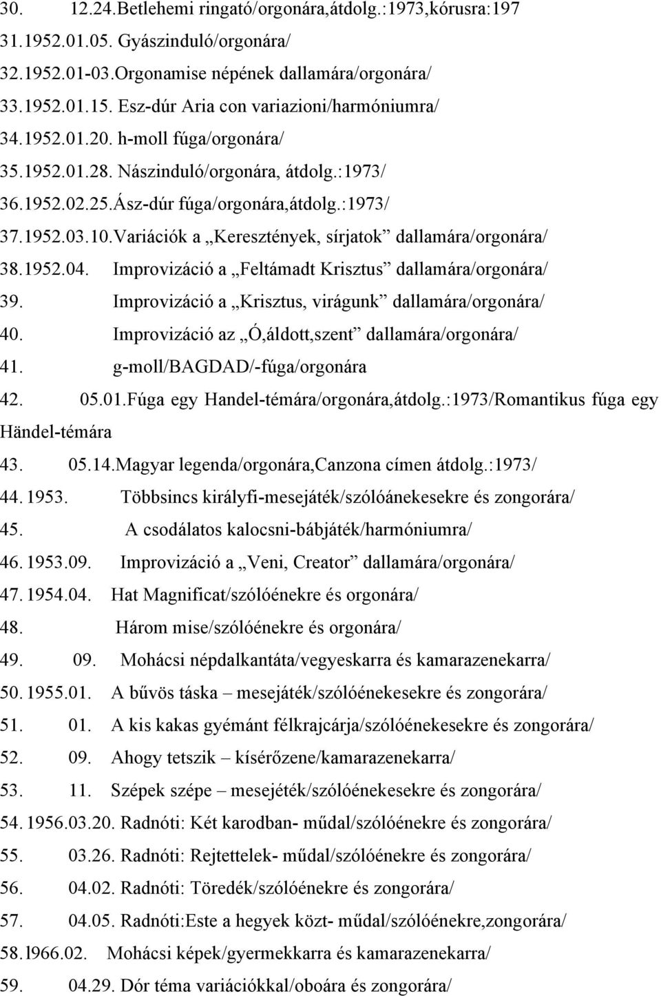 Variációk a Keresztények, sírjatok dallamára/orgonára/ 38.1952.04. Improvizáció a Feltámadt Krisztus dallamára/orgonára/ 39. Improvizáció a Krisztus, virágunk dallamára/orgonára/ 40.